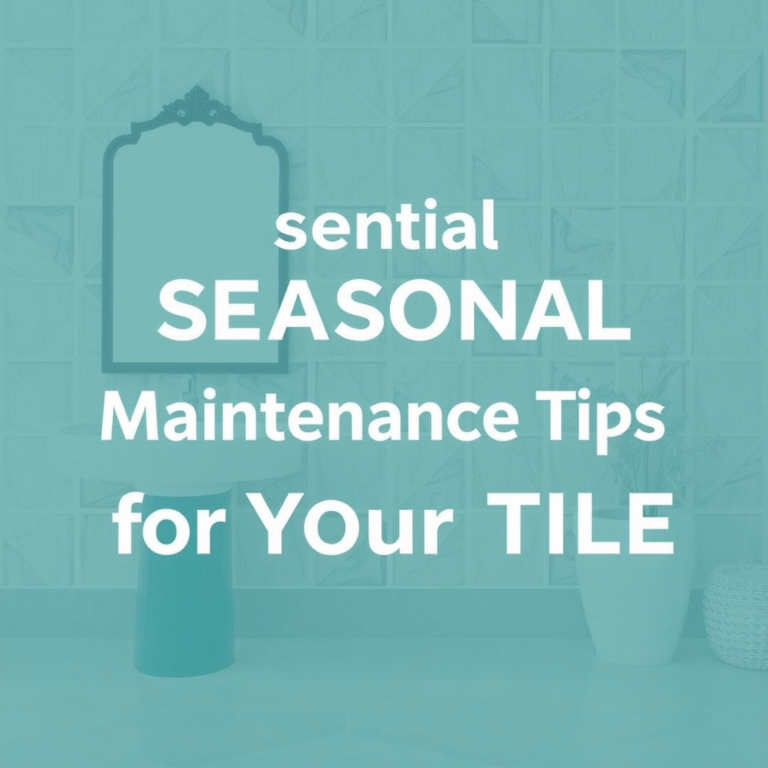 Essential Seasonal Maintenance Tips for Your Tile